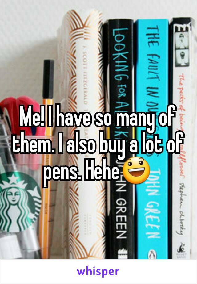 Me! I have so many of them. I also buy a lot of pens. Hehe😃