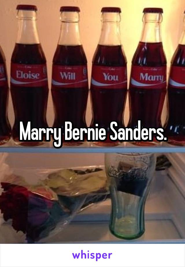 Marry Bernie Sanders.