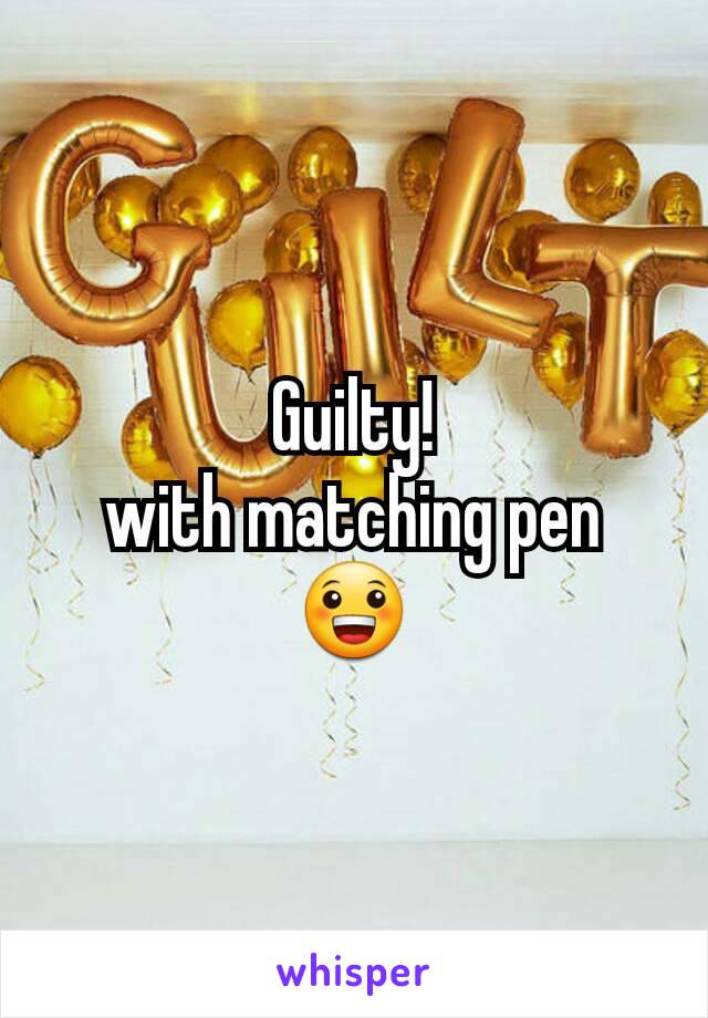 Guilty!
with matching pen 😀