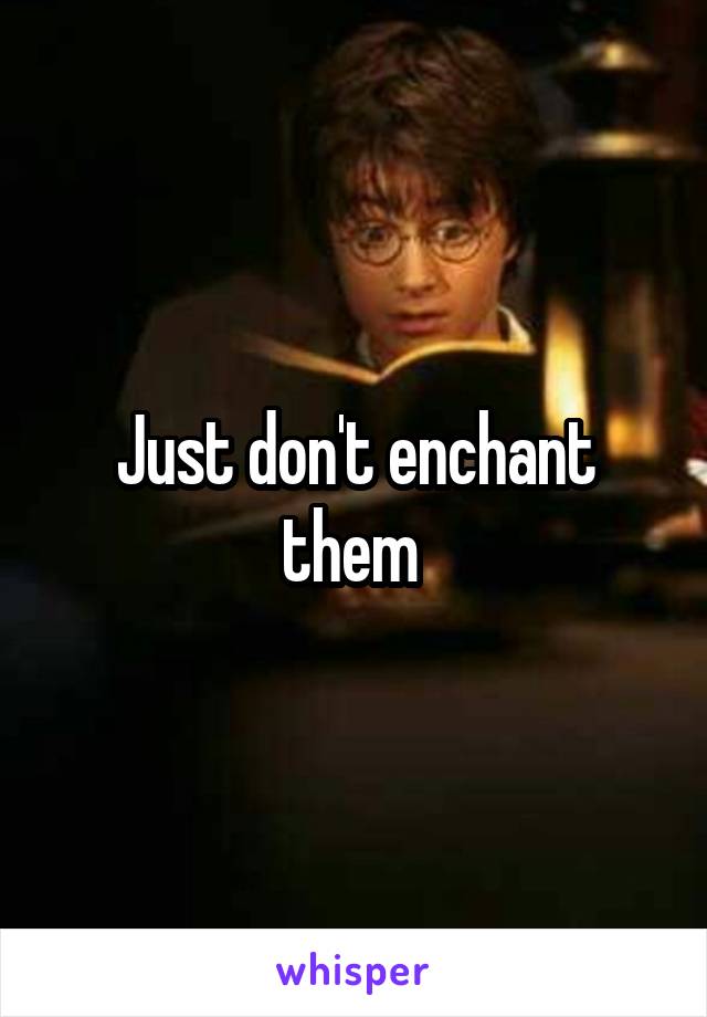 Just don't enchant them 