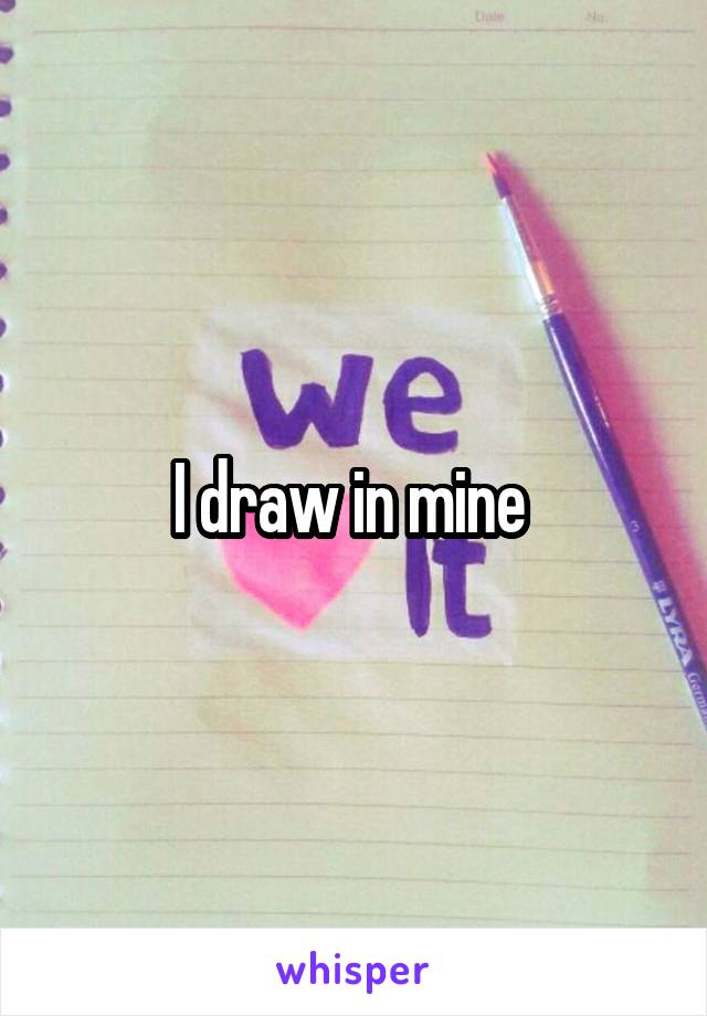 I draw in mine 