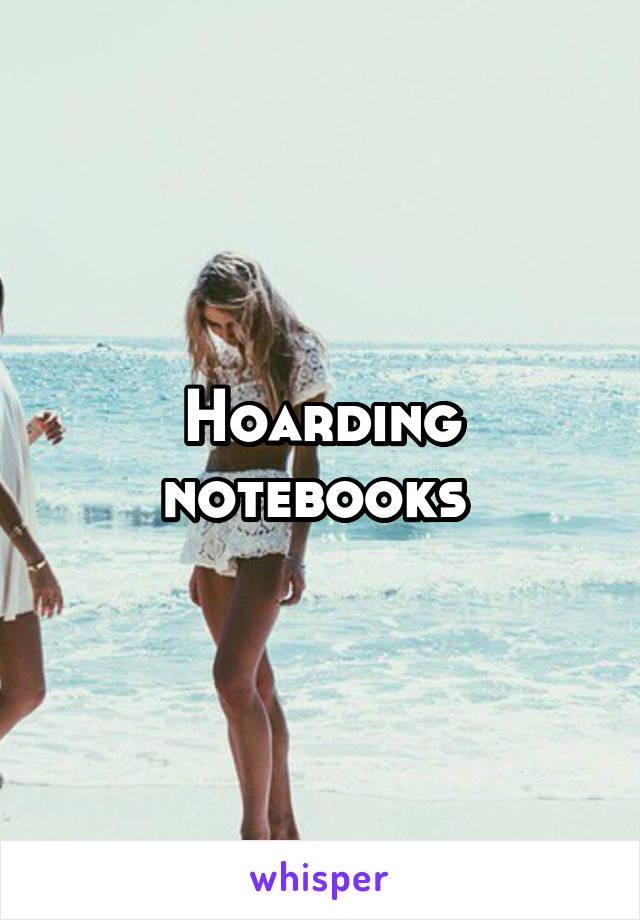 Hoarding notebooks 