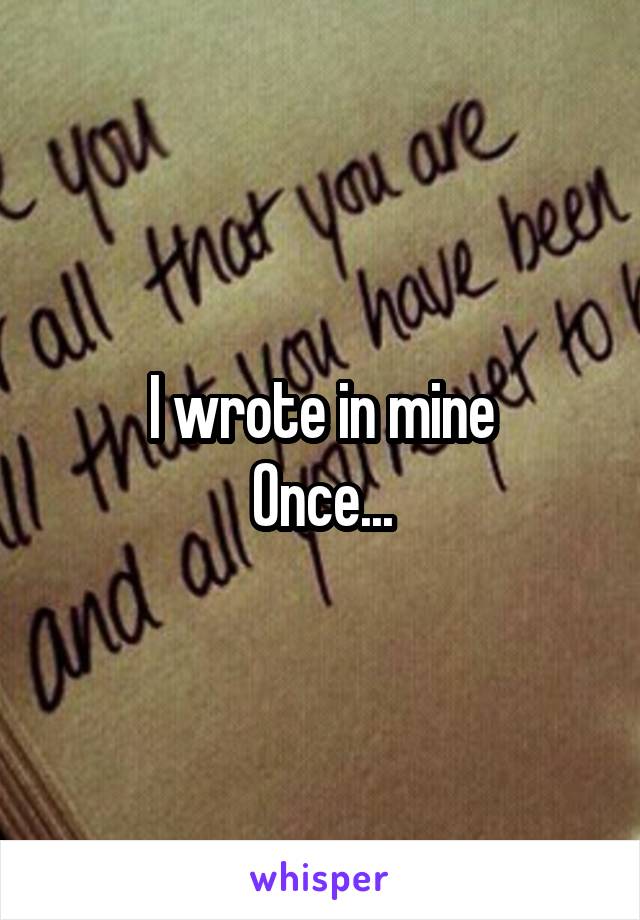 I wrote in mine
Once...