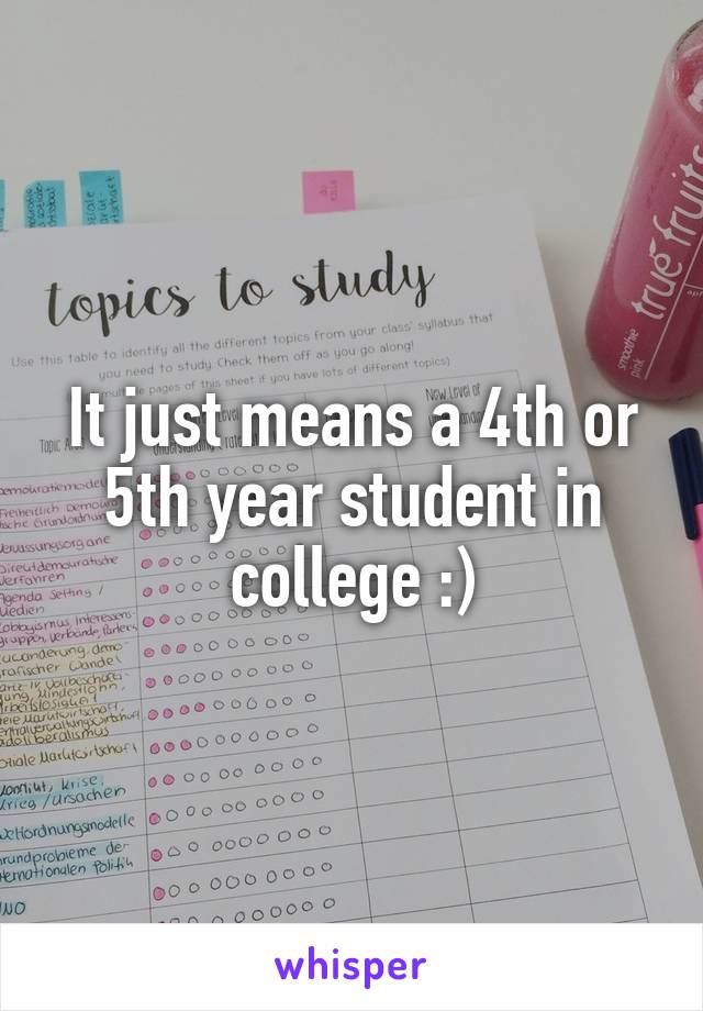It just means a 4th or 5th year student in college :)