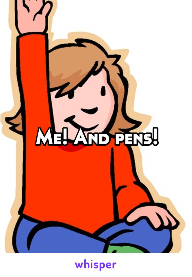 Me! And pens!