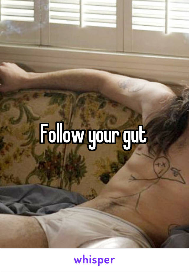 Follow your gut 