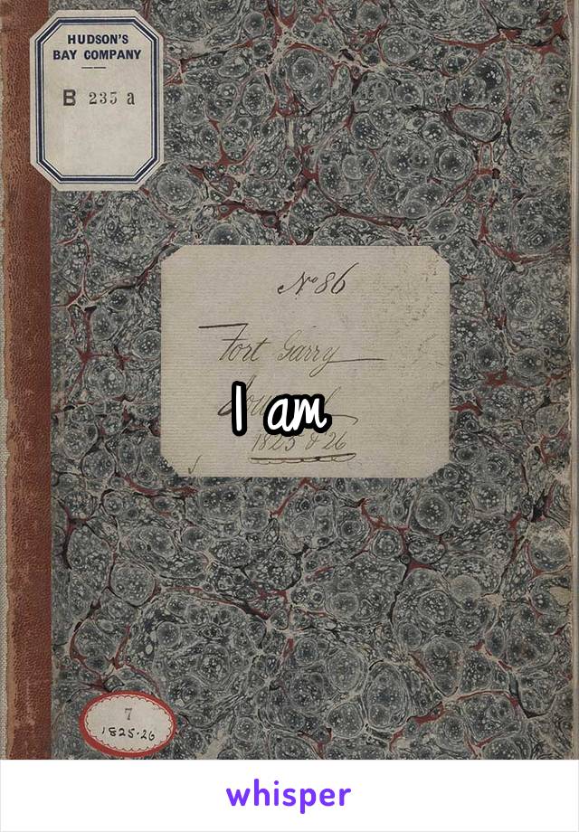 I am 