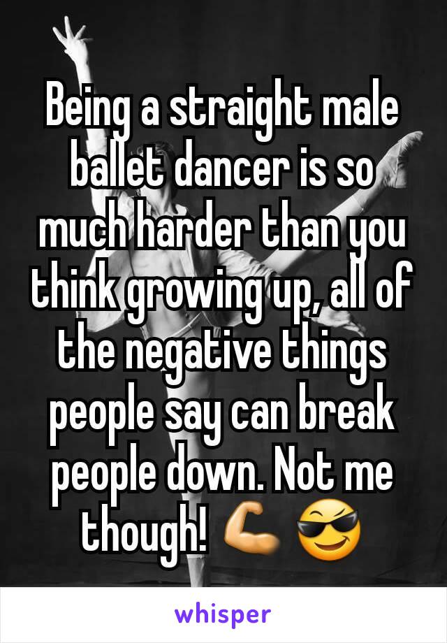 Being a straight male ballet dancer is so much harder than you think growing up, all of the negative things people say can break people down. Not me though! 💪😎