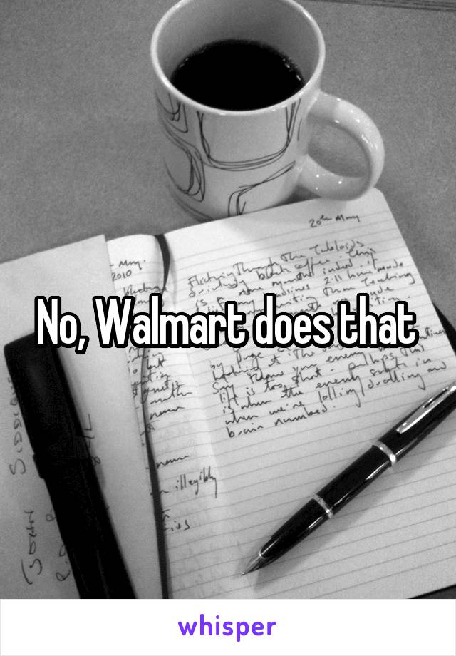 No, Walmart does that 