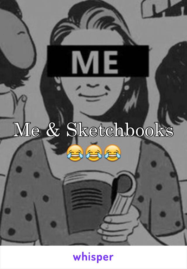 Me & Sketchbooks 😂😂😂