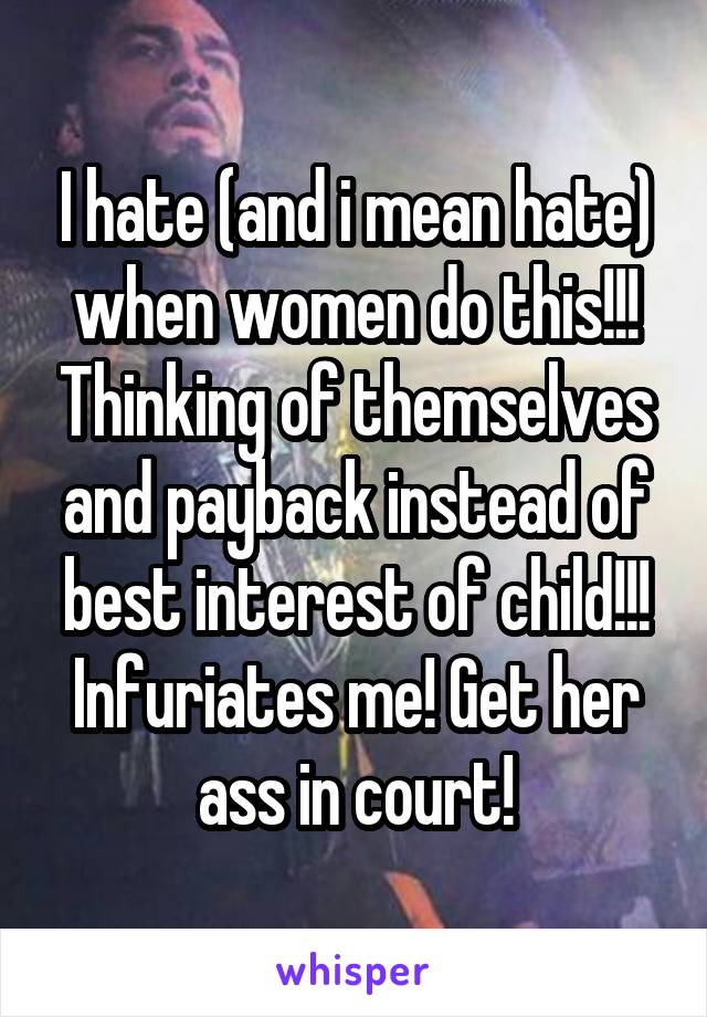 I hate (and i mean hate) when women do this!!! Thinking of themselves and payback instead of best interest of child!!! Infuriates me! Get her ass in court!