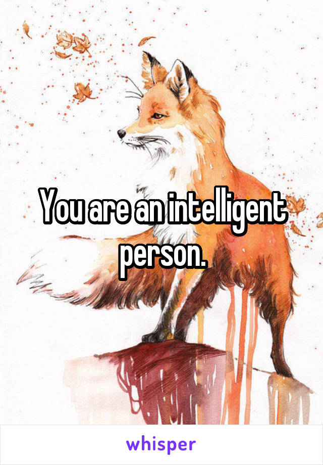 You are an intelligent person.