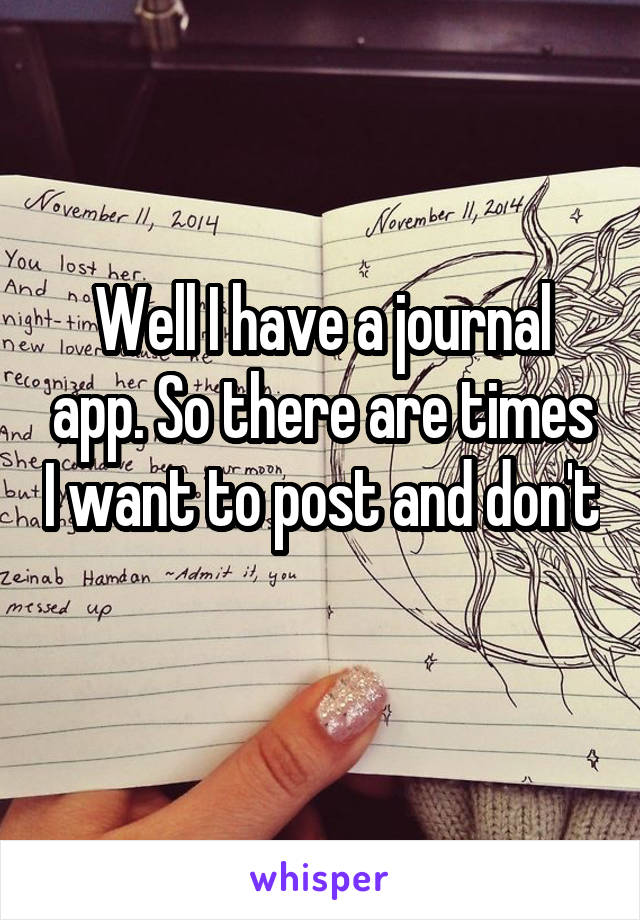 Well I have a journal app. So there are times I want to post and don't 