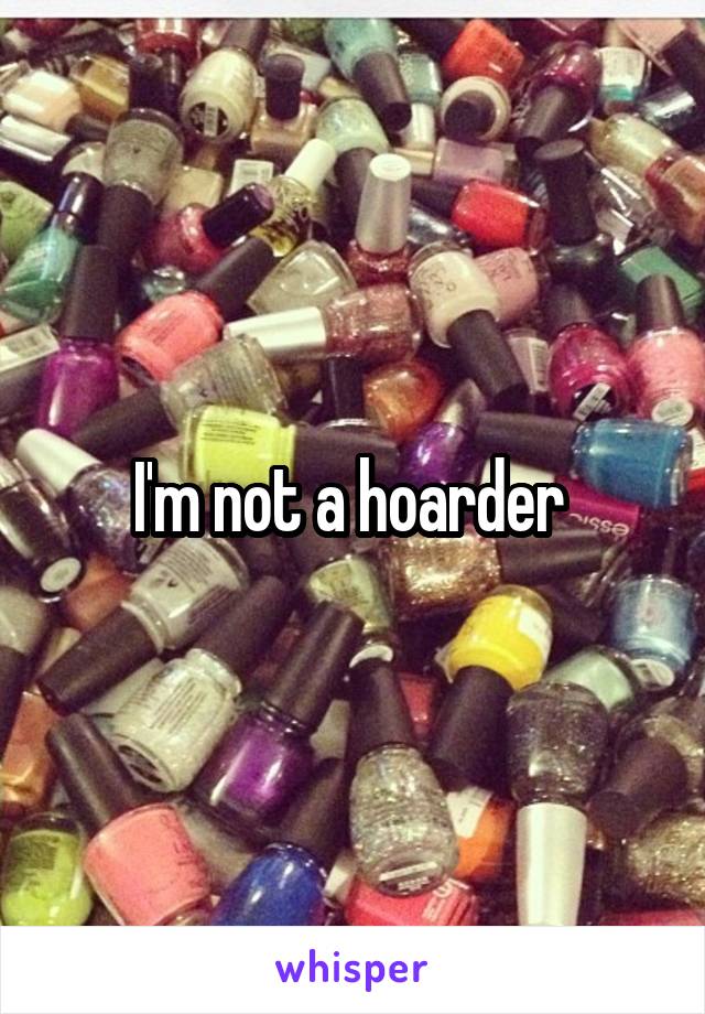 I'm not a hoarder 