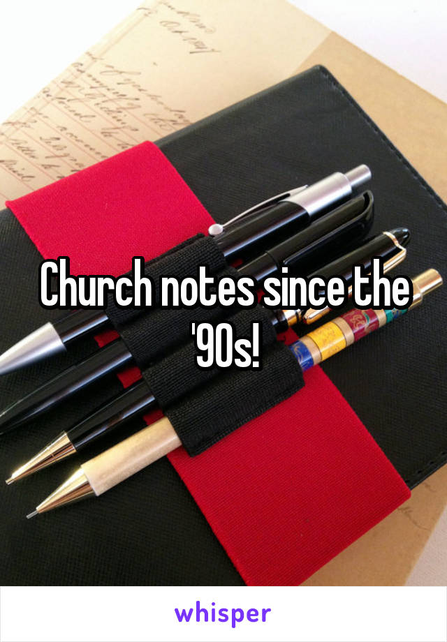 Church notes since the '90s!