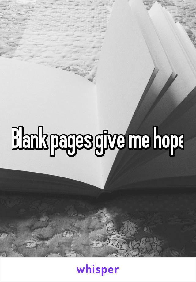 Blank pages give me hope