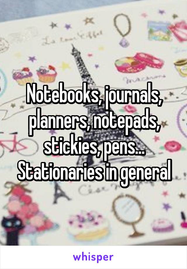 Notebooks, journals, planners, notepads, stickies, pens... Stationaries in general