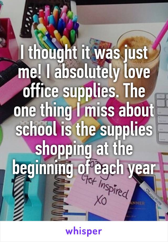 I thought it was just me! I absolutely love office supplies. The one thing I miss about school is the supplies shopping at the beginning of each year 