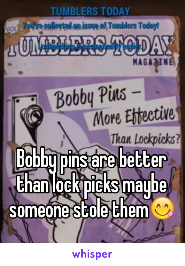                                             Bobby pins are better than lock picks maybe someone stole them😋