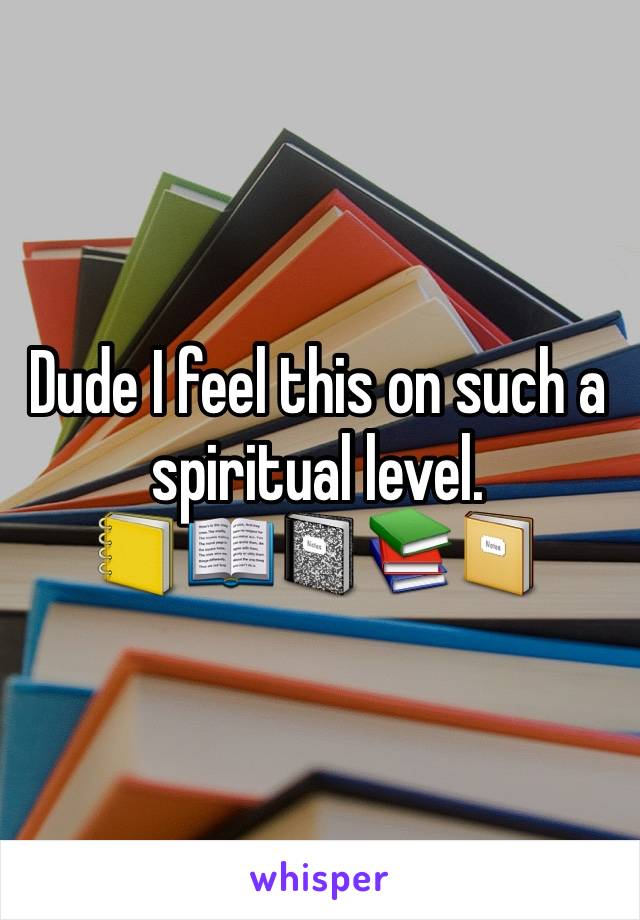 Dude I feel this on such a spiritual level.                   📒📖📓📚📔