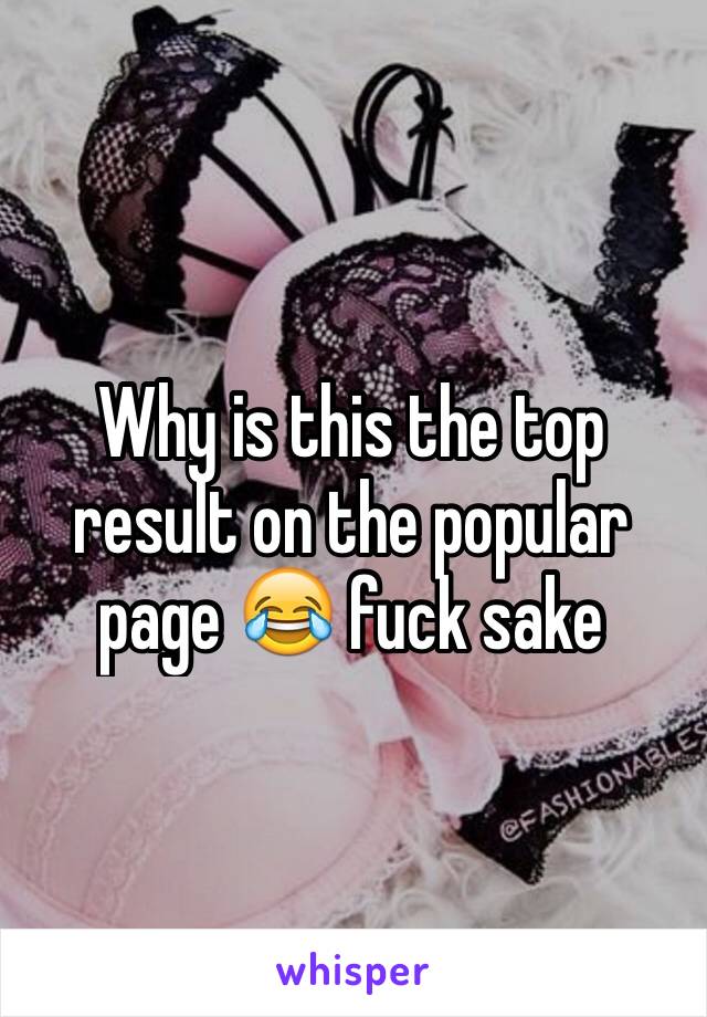 Why is this the top result on the popular page 😂 fuck sake