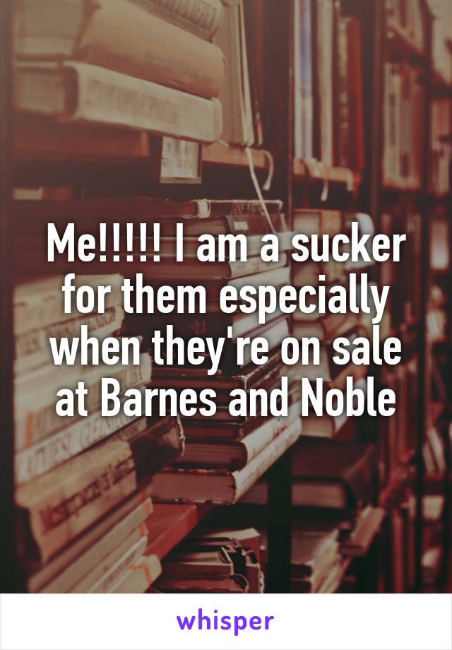 Me!!!!! I am a sucker for them especially when they're on sale at Barnes and Noble