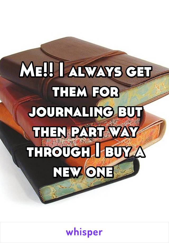 Me!! I always get them for journaling but then part way through I buy a new one 