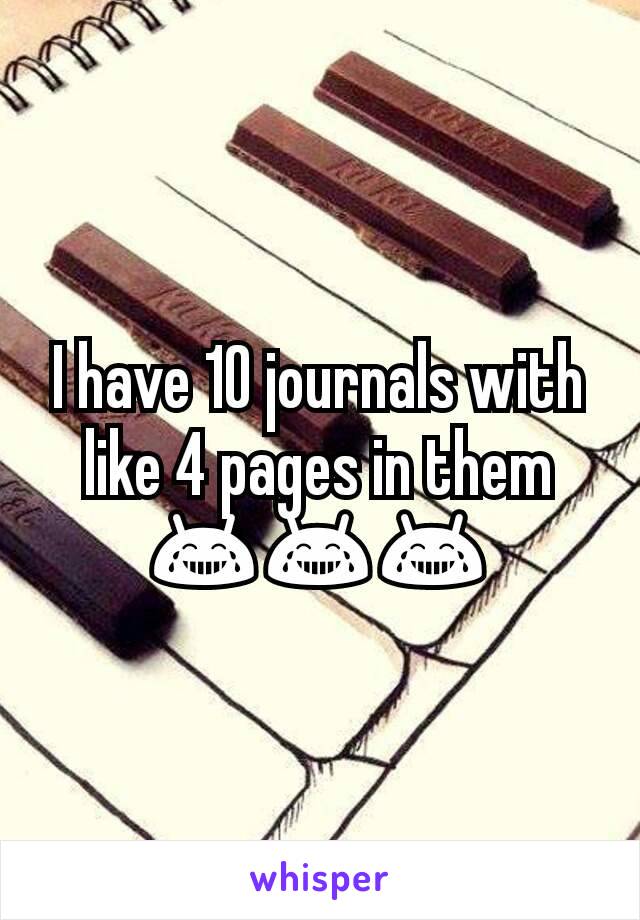 I have 10 journals with like 4 pages in them 😂😂😂