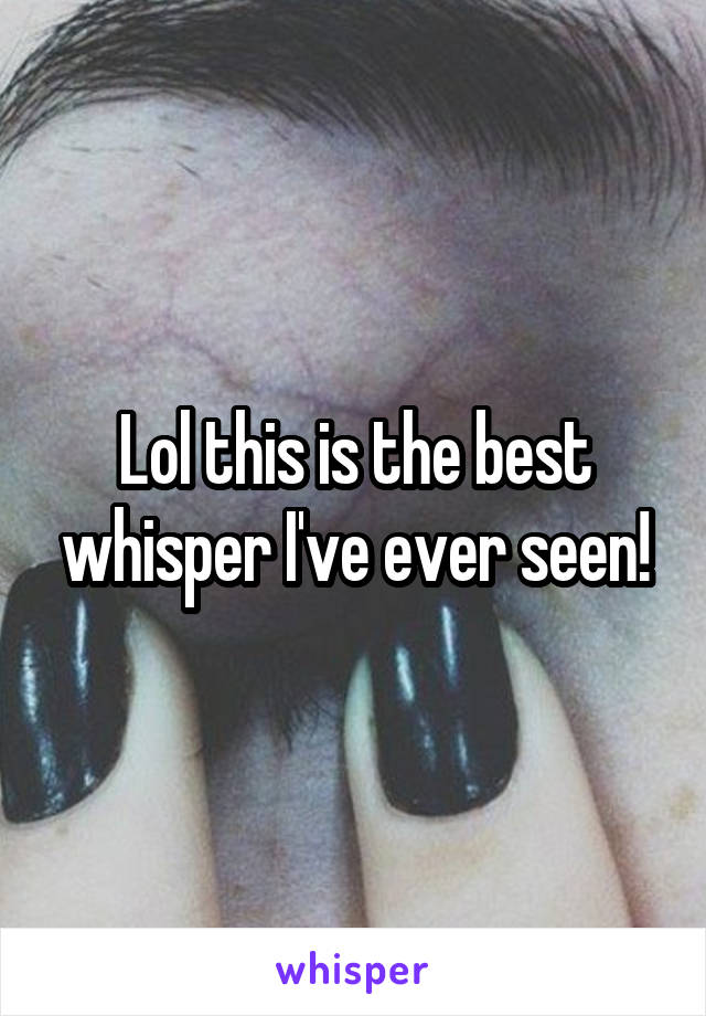 Lol this is the best whisper I've ever seen!