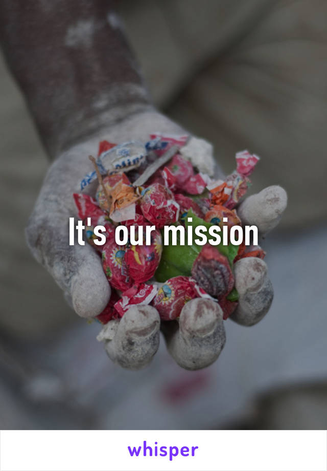 It's our mission