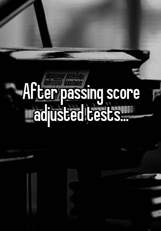 after-passing-score-adjusted-tests
