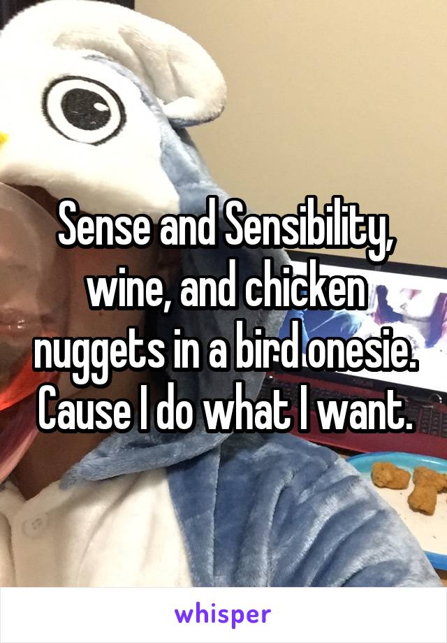 Sense and Sensibility, wine, and chicken nuggets in a bird onesie. Cause I do what I want.