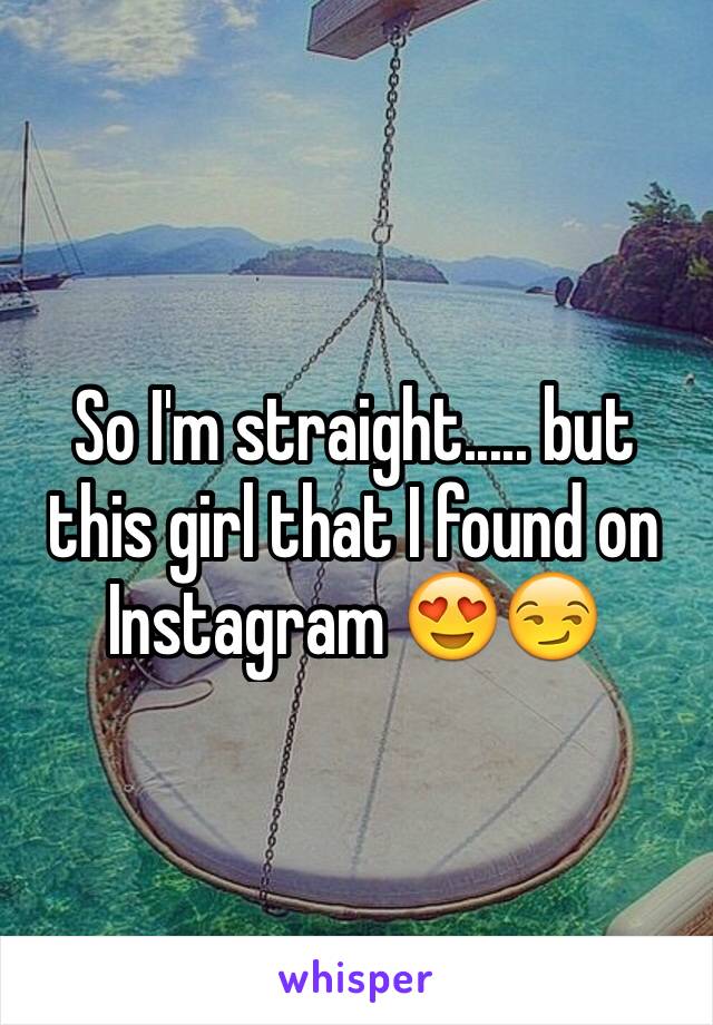 So I'm straight..... but this girl that I found on Instagram 😍😏