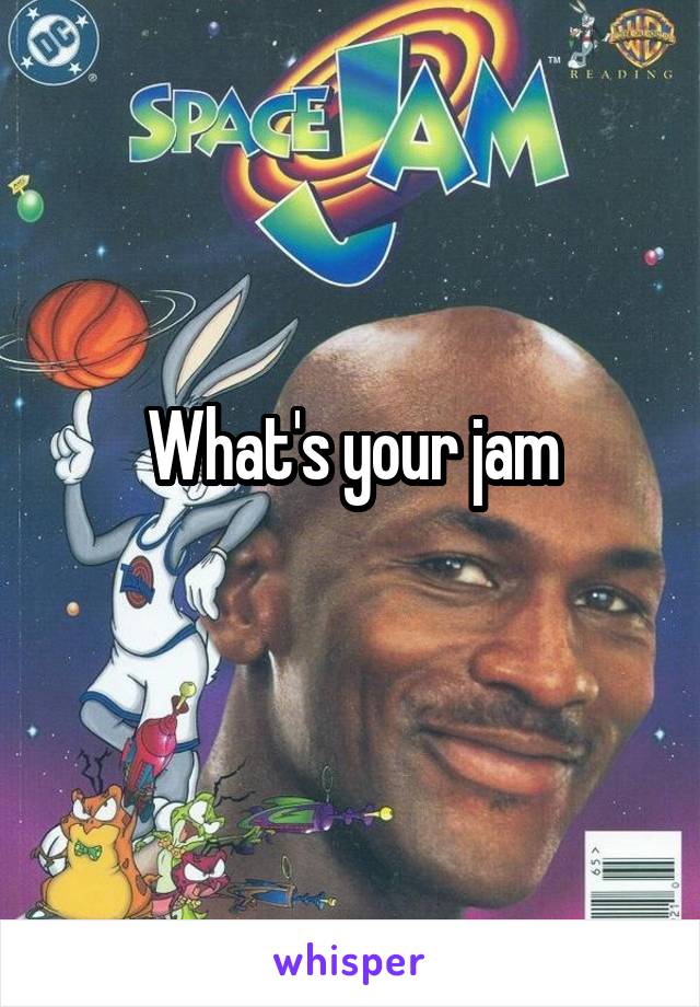 What's your jam
