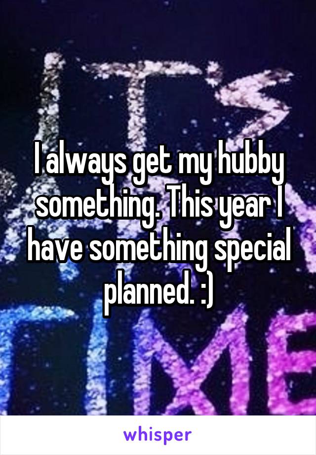 I always get my hubby something. This year I have something special planned. :)