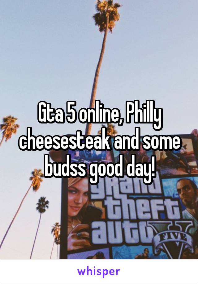 Gta 5 online, Philly cheesesteak and some budss good day!