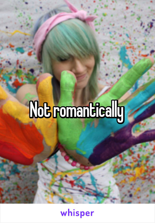 Not romantically 