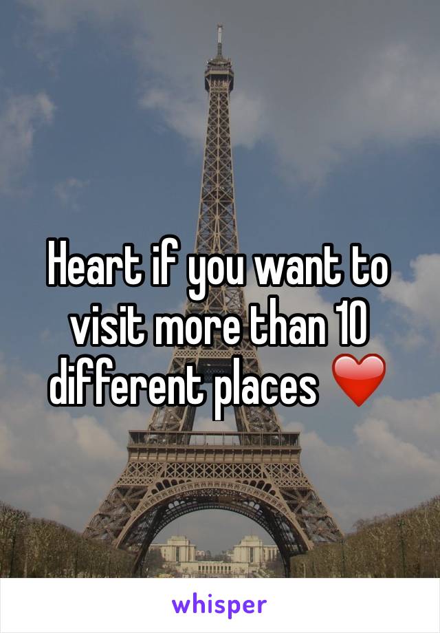 Heart if you want to visit more than 10 different places ❤️