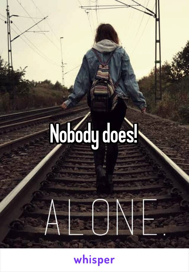 Nobody does! 