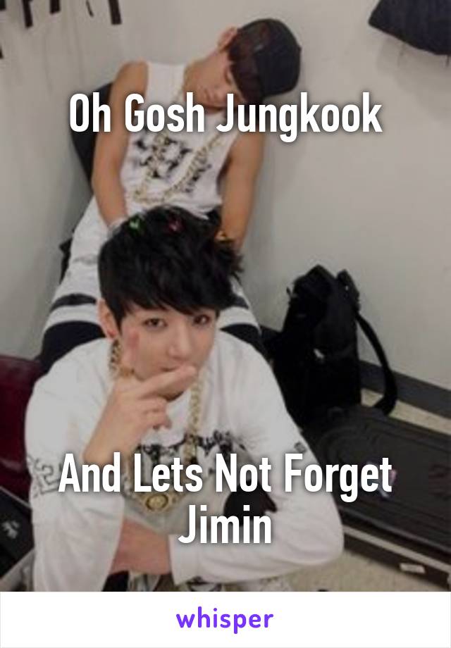 Oh Gosh Jungkook






And Lets Not Forget Jimin