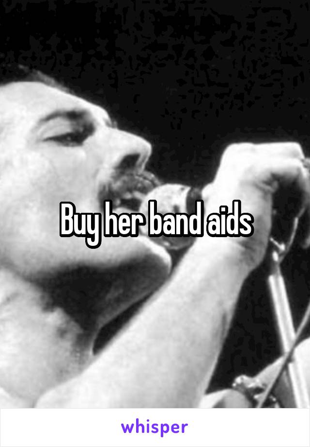 Buy her band aids
