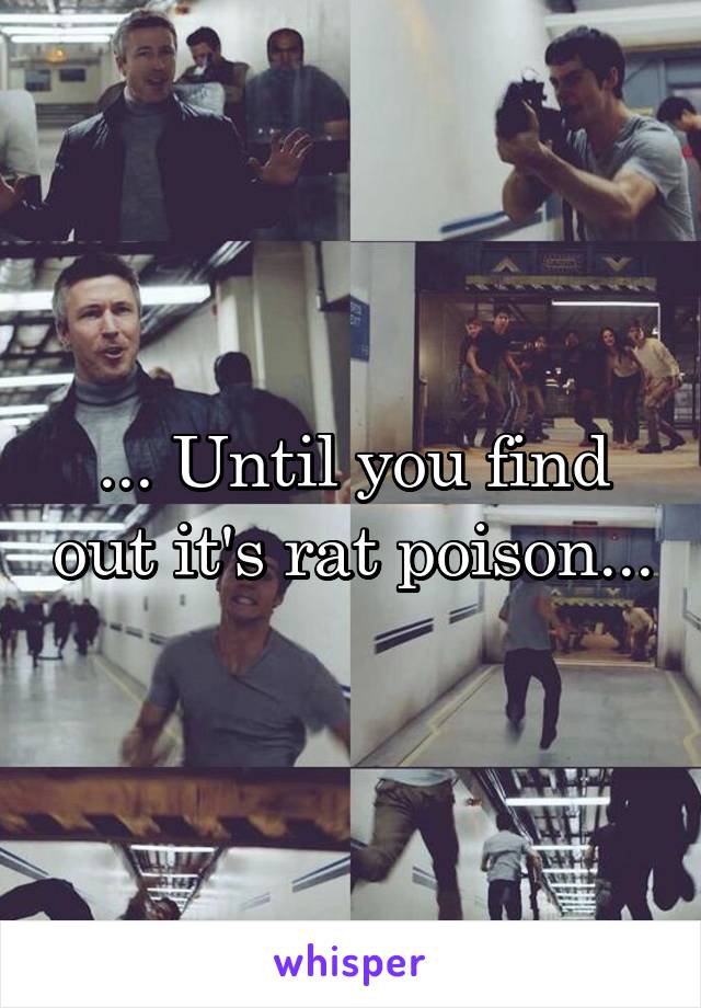 ... Until you find out it's rat poison...