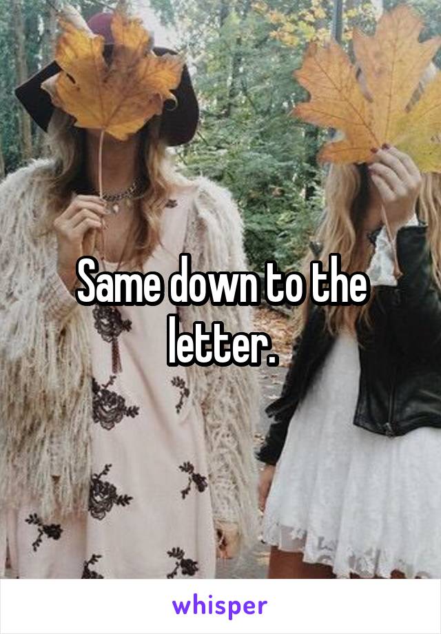 Same down to the letter.