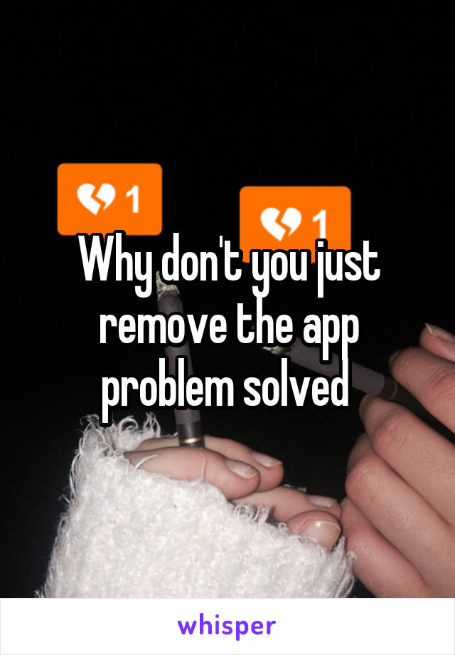 Why don't you just remove the app problem solved 