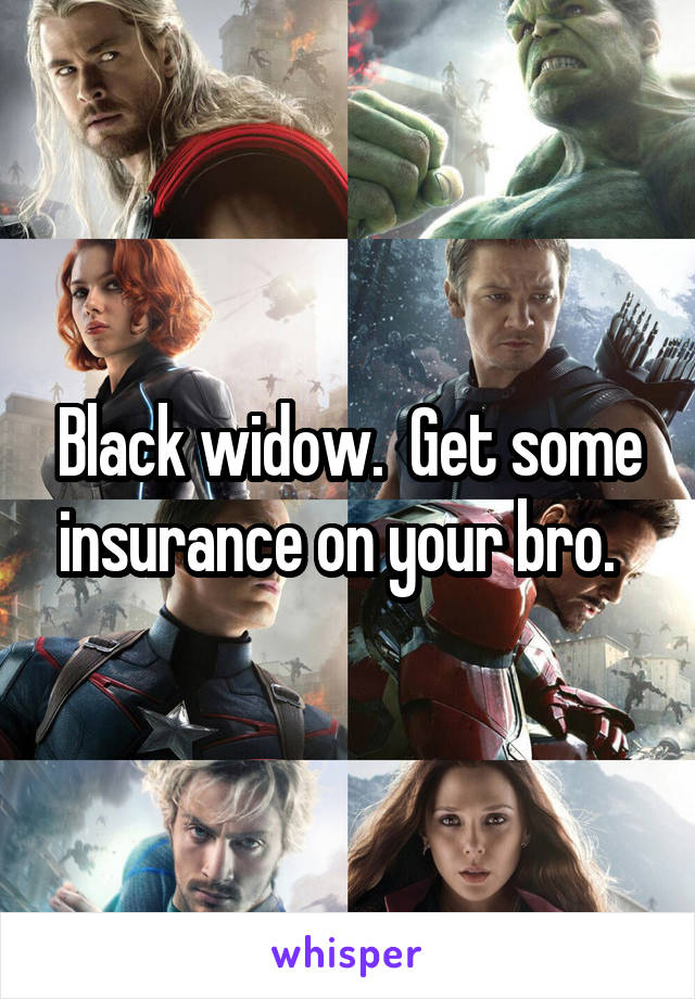 Black widow.  Get some insurance on your bro.  