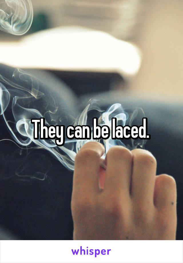 They can be laced. 