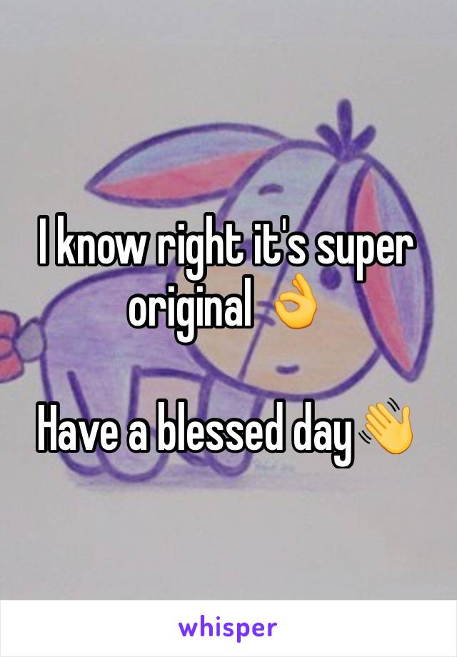 I know right it's super original 👌

Have a blessed day👋