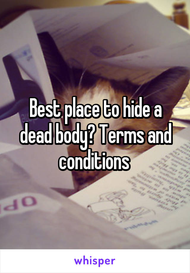 Best place to hide a dead body? Terms and conditions 