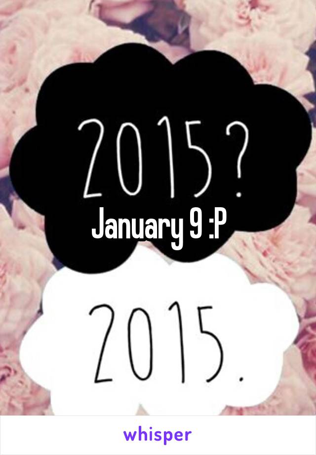 January 9 :P