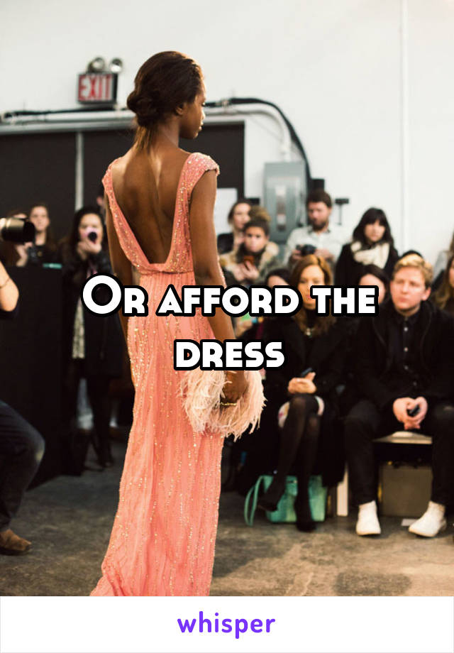 Or afford the dress